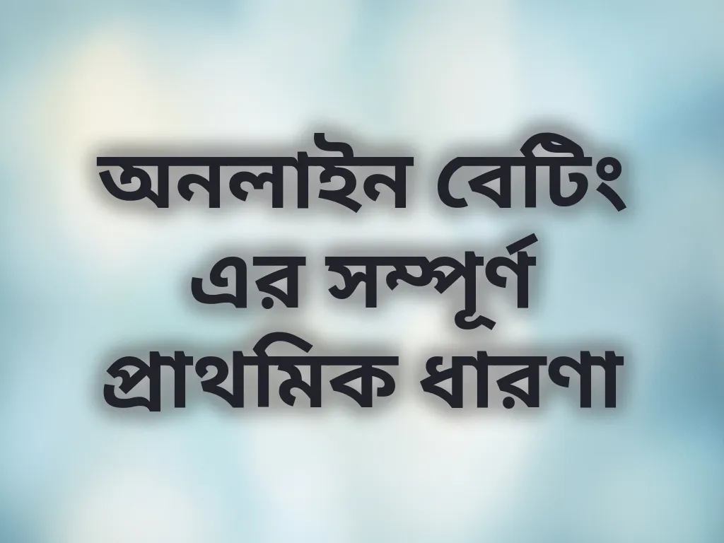 অনলাইন বেটিং এর সম্পূর্ণ প্রাথমিক ধারণা